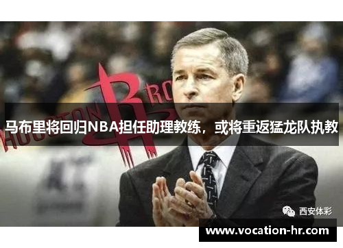 马布里将回归NBA担任助理教练，或将重返猛龙队执教
