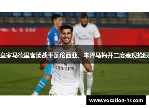 皇家马德里客场战平瓦伦西亚，本泽马梅开二度表现抢眼