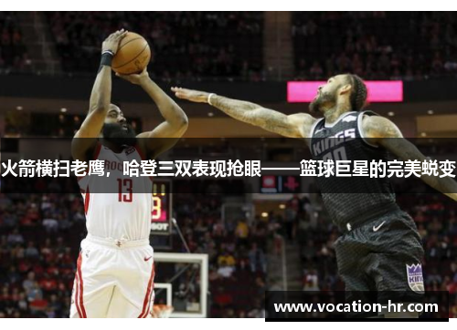 火箭横扫老鹰，哈登三双表现抢眼——篮球巨星的完美蜕变