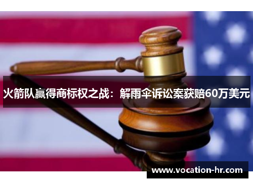 火箭队赢得商标权之战：解雨伞诉讼案获赔60万美元